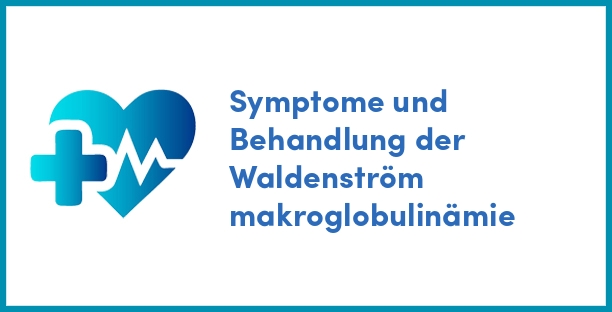 Symptome und Behandlung der Waldenström makroglobulinämie