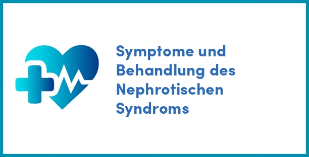 Symptome und Behandlung des Nephrotischen Syndroms