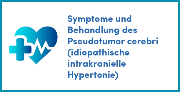 Symptome und Behandlung des Pseudotumor cerebri (idiopathische intrakranielle Hypertonie)
