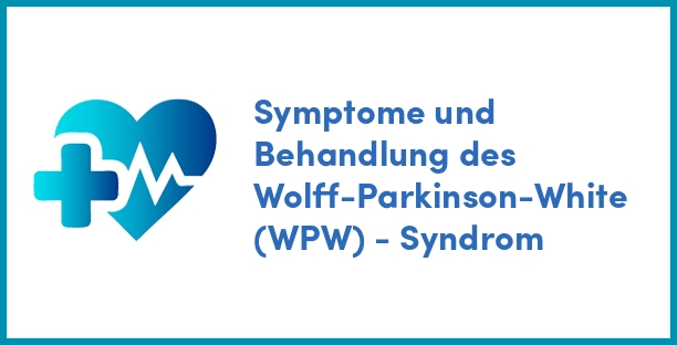 Symptome und Behandlung des Wolff-Parkinson-White (WPW) - Syndrom