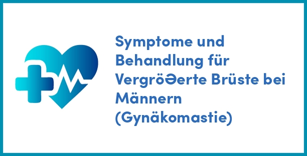 Symptome und Behandlung für Vergrößerte Brüste bei Männern (Gynäkomastie)