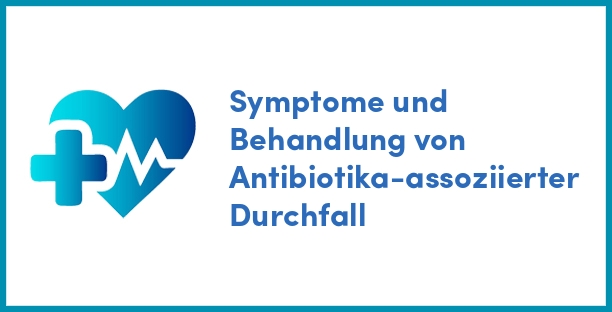 Symptome und Behandlung von Antibiotika-assoziierter Durchfall