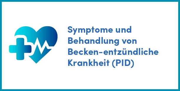 Symptome und Behandlung von Becken-entzündliche Krankheit (PID)