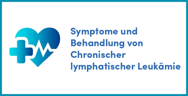Symptome und Behandlung von Chronischer lymphatischer Leukämie