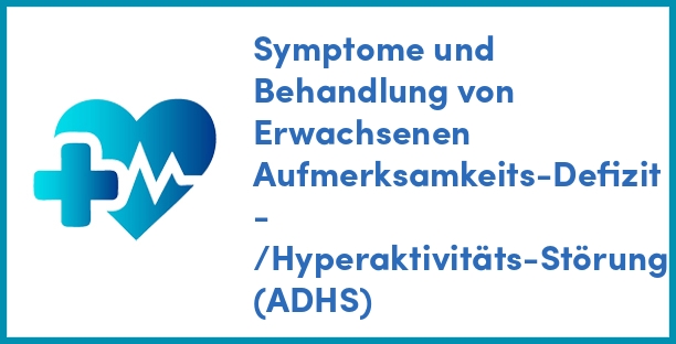 Symptome und Behandlung von Erwachsenen Aufmerksamkeits-Defizit - /Hyperaktivitäts-Störung (ADHS)
