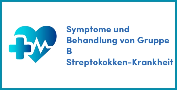 Symptome und Behandlung von Gruppe B Streptokokken-Krankheit