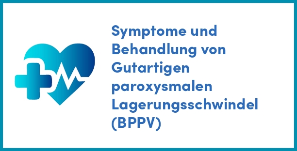 Symptome und Behandlung von Gutartigen paroxysmalen Lagerungsschwindel (BPPV)