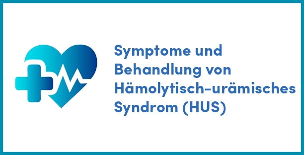 Symptome und Behandlung von Hämolytisch-urämisches Syndrom (HUS)