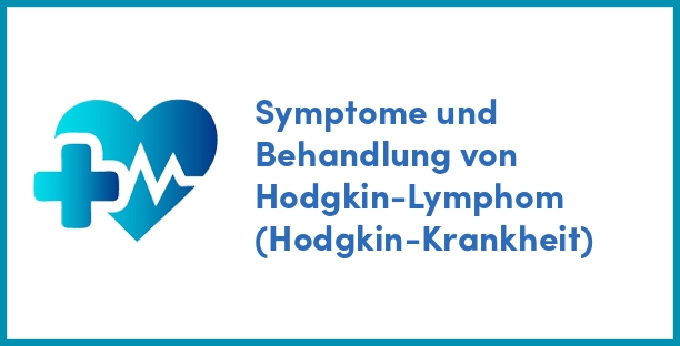 Symptome und Behandlung von Hodgkin-Lymphom (Hodgkin-Krankheit)