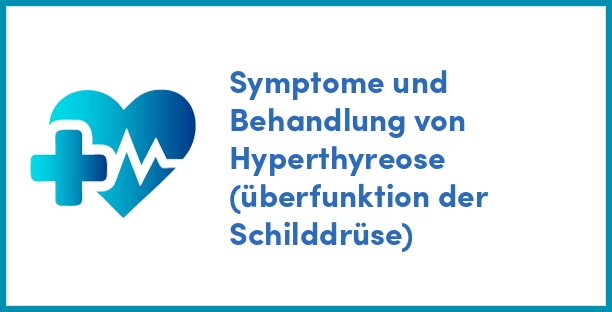 Symptome und Behandlung von Hyperthyreose (überfunktion der Schilddrüse)