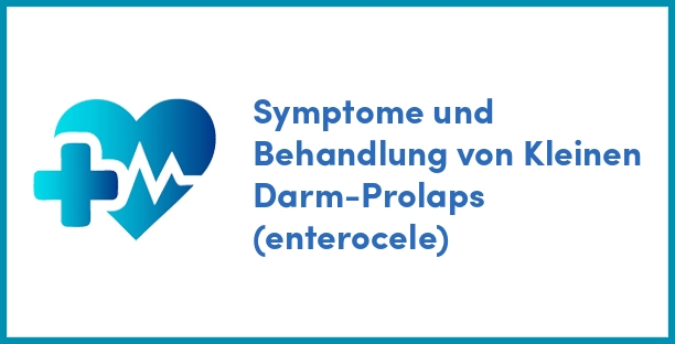 Symptome und Behandlung von Kleinen Darm-Prolaps (enterocele)