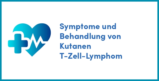 Symptome und Behandlung von Kutanen T-Zell-Lymphom