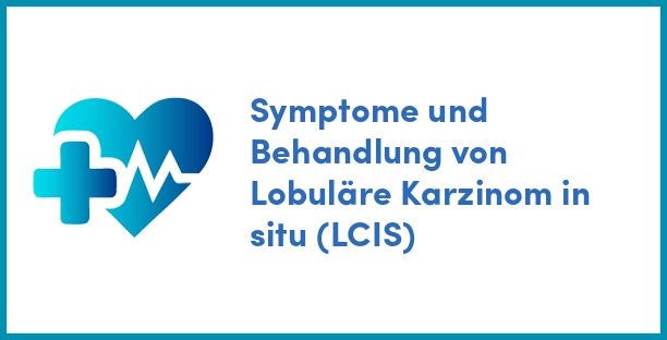 Symptome und Behandlung von Lobuläre Karzinom in situ (LCIS)