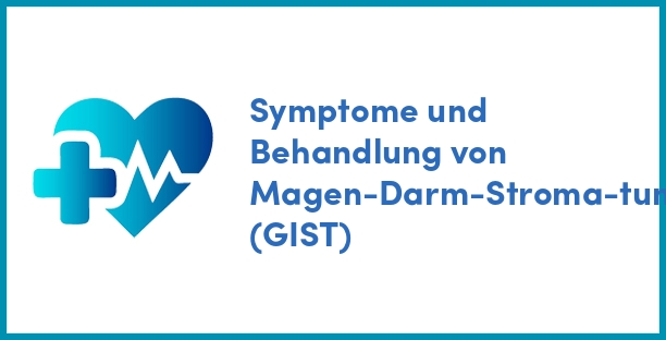 Symptome und Behandlung von Magen-Darm-Stroma-tumor (GIST)