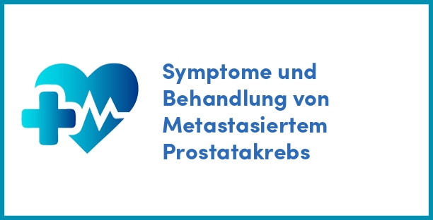 Symptome und Behandlung von Metastasiertem Prostatakrebs
