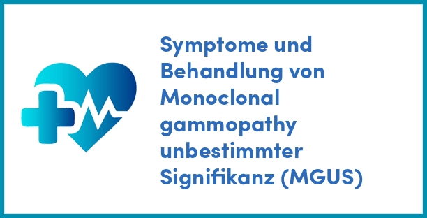 Symptome und Behandlung von Monoclonal gammopathy unbestimmter Signifikanz (MGUS)