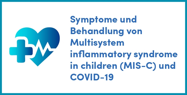 Symptome und Behandlung von Multisystem inflammatory syndrome in children (MIS-C) und COVID-19
