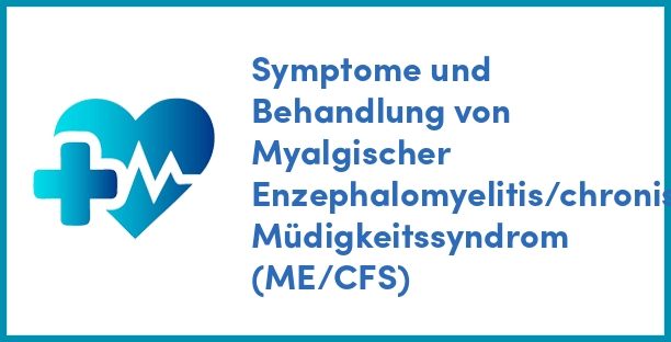 Symptome und Behandlung von Myalgischer Enzephalomyelitis/chronischem Müdigkeitssyndrom (ME/CFS)