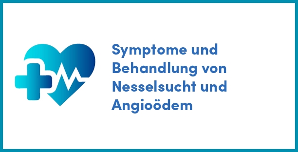 Symptome und Behandlung von Nesselsucht und Angioödem