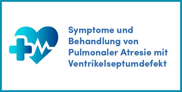 Symptome und Behandlung von Pulmonaler Atresie mit Ventrikelseptumdefekt