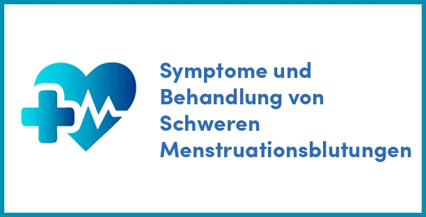 Symptome und Behandlung von Schweren Menstruationsblutungen