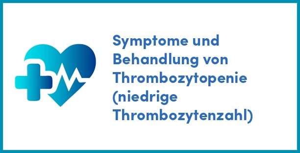 Symptome und Behandlung von Thrombozytopenie (niedrige Thrombozytenzahl)