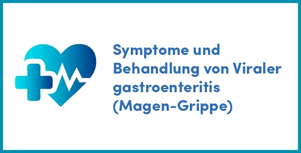 Symptome und Behandlung von Viraler gastroenteritis (Magen-Grippe)