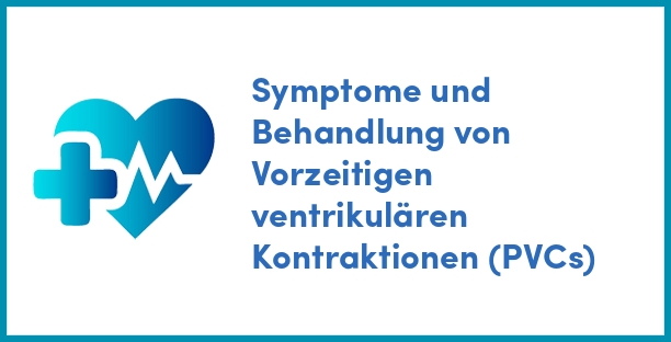 Symptome und Behandlung von Vorzeitigen ventrikulären Kontraktionen (PVCs)