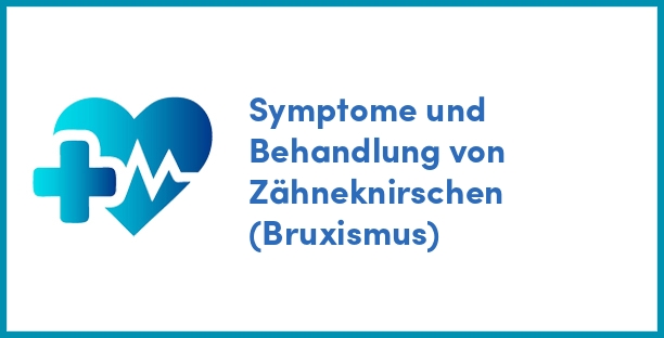 Symptome und Behandlung von Zähneknirschen (Bruxismus)