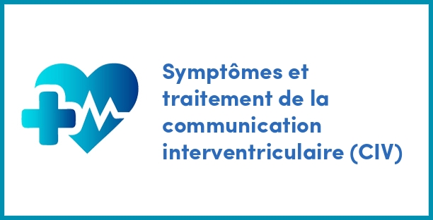 Symptômes et traitement de la communication interventriculaire (CIV)