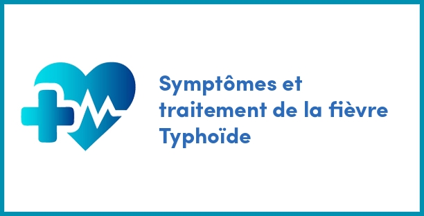 Symptômes et traitement de la fièvre Typhoïde