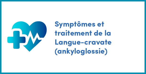 Symptômes et traitement de la Langue-cravate (ankyloglossie)