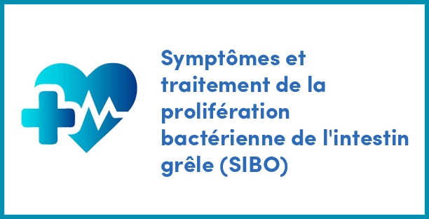 Symptômes et traitement de la prolifération bactérienne de l'intestin grêle (SIBO)