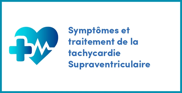 Symptômes et traitement de la tachycardie Supraventriculaire