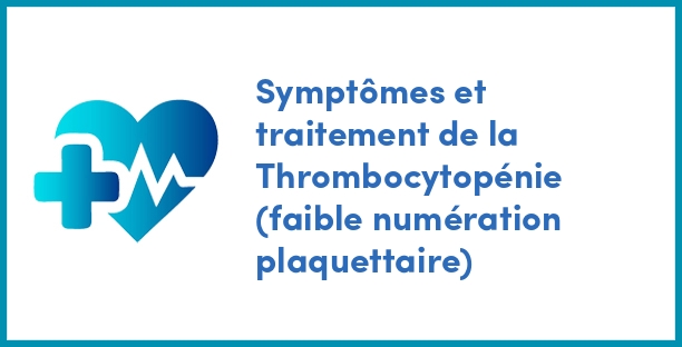 Symptômes et traitement de la Thrombocytopénie (faible numération plaquettaire)