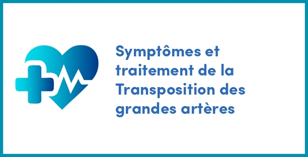 Symptômes et traitement de la Transposition des grandes artères