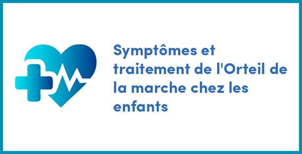 Symptômes et traitement de l'Orteil de la marche chez les enfants