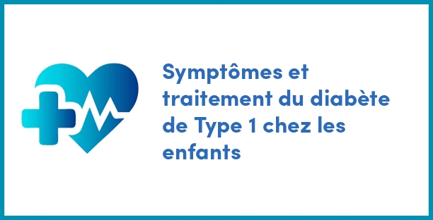 Symptômes et traitement du diabète de Type 1 chez les enfants