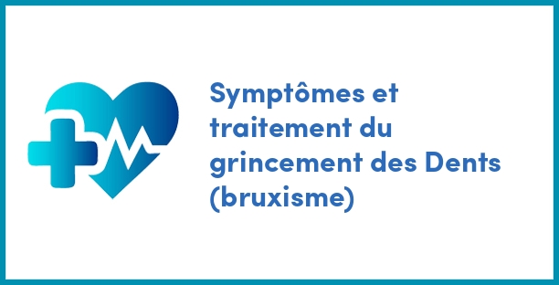 Symptômes et traitement du grincement des Dents (bruxisme)