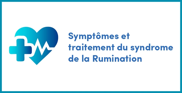 Symptômes et traitement du syndrome de la Rumination
