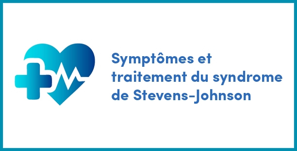 Symptômes et traitement du syndrome de Stevens-Johnson
