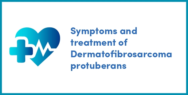Symptoms and treatment of Dermatofibrosarcoma protuberans