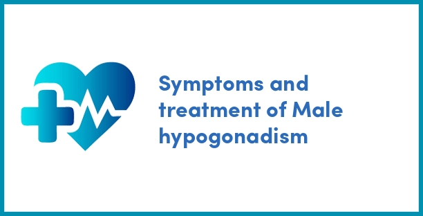 Symptoms and treatment of Male hypogonadism