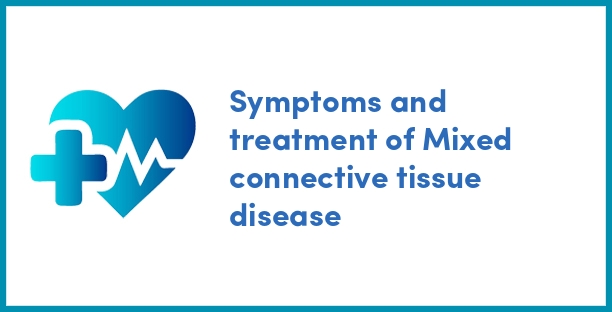 Symptoms and treatment of Mixed connective tissue disease