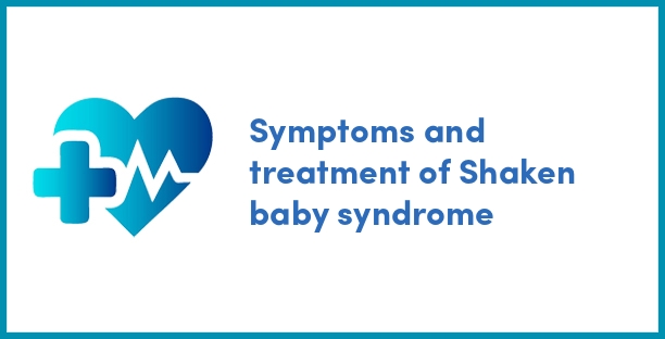 Symptoms and treatment of Shaken baby syndrome