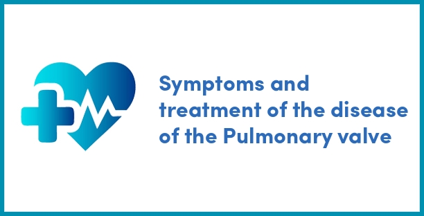 Symptoms and treatment of the disease of the Pulmonary valve