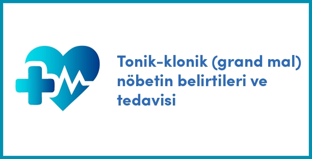 Tonik-klonik (grand mal) nöbetin belirtileri ve tedavisi
