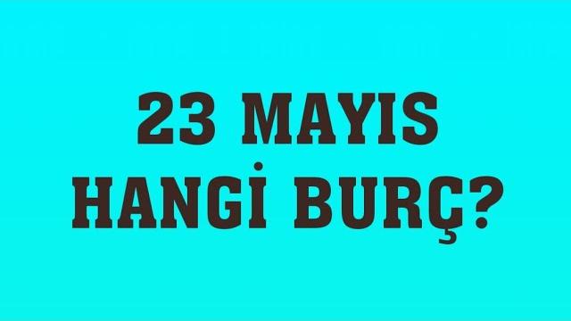 23 Mayıs Hangi Burç?