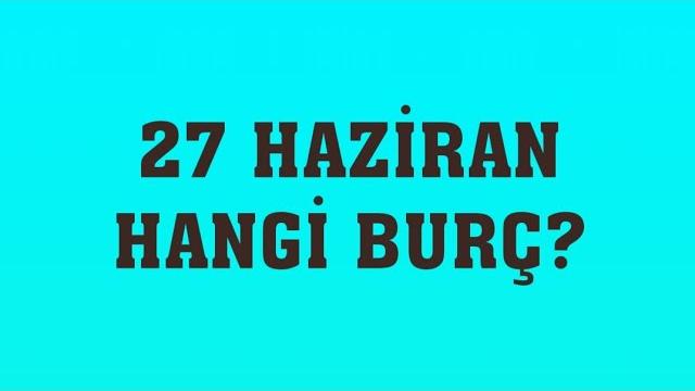 27 Haziran Hangi Burç?