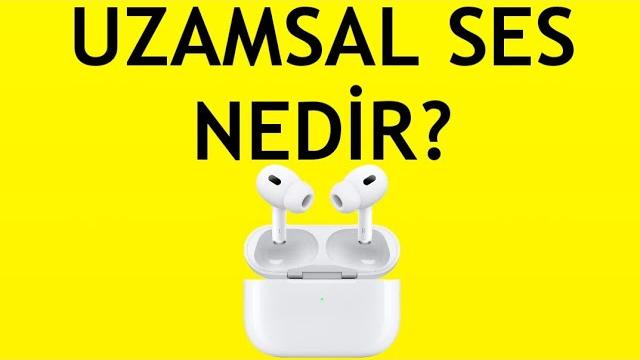 Airpods Uzamsal Ses Nedir?